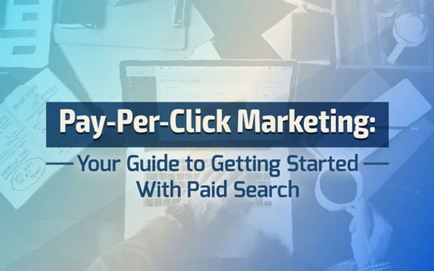 Pay-Per-Click Marketing: Your Guide to Getting Started With Paid Search