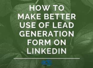 How To Make Better Use of Lead Generation Form in LinkedIn!!