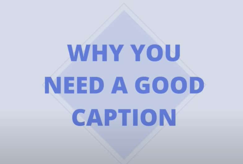 WHY YOU NEED A GOOD CAPTION