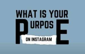 WHAT IS YOUR Purpose On Instagram?