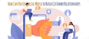 دور وسائل التواصل الاجتماعي في بناء علاقات العملاء