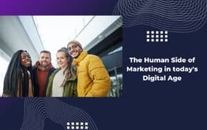 Beyond Metrics: The Human Side of Marketing in Today's Digital Age